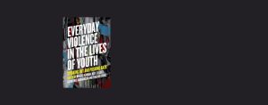 Parution du livre Everyday Violence in the Lives of Youth: Speaking Out and Pushing Back