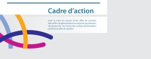 Publication du Cadre d’action pour la mise en oeuvre d’une offre de services éducatifs complémentaires en réponse aux besoins des 16 à 19 ans des centres de FP du Québec