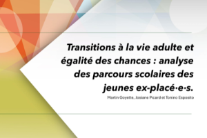 Goyette, M., Picard, J., Esposito T.  (2025). Transitions à la vie adulte et égalité des chances : analyse des parcours scolaires des jeunes ex-placé·e·s. École nationale d’administration publique.